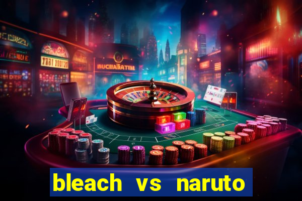 bleach vs naruto 2.6 jogos de luta